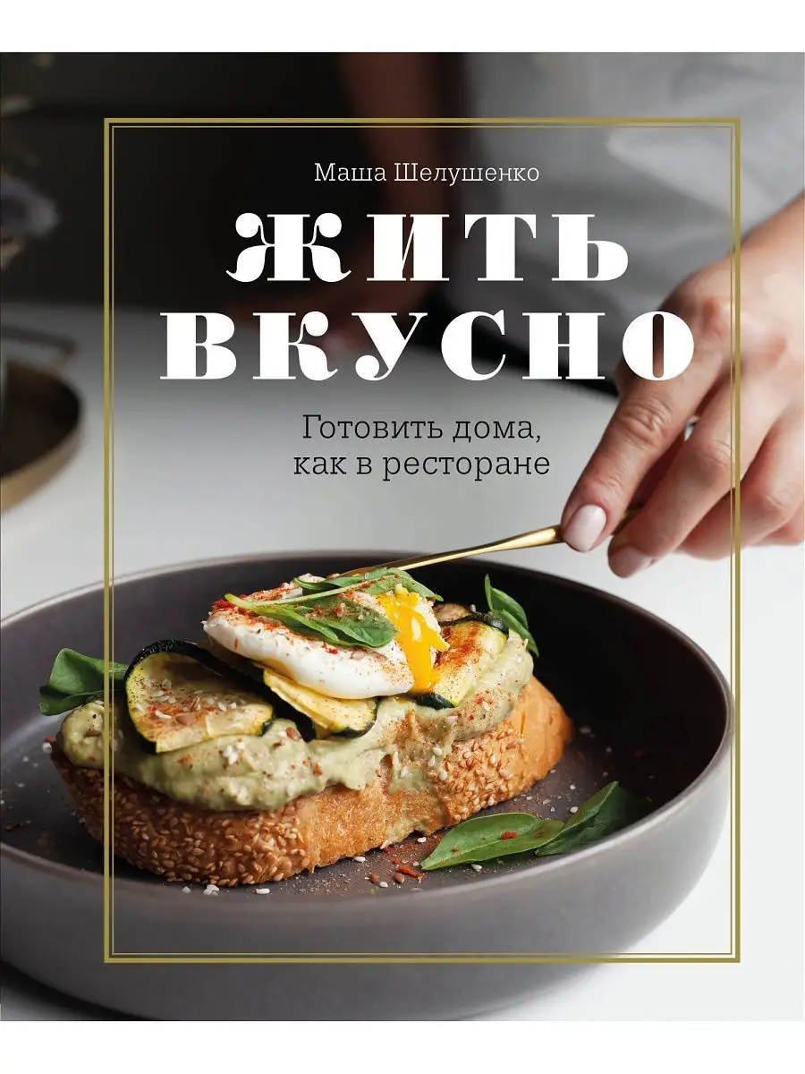 Жить вкусно. Готовить дома, как в ресторане Эксмо 16009340 купить в  интернет-магазине Wildberries