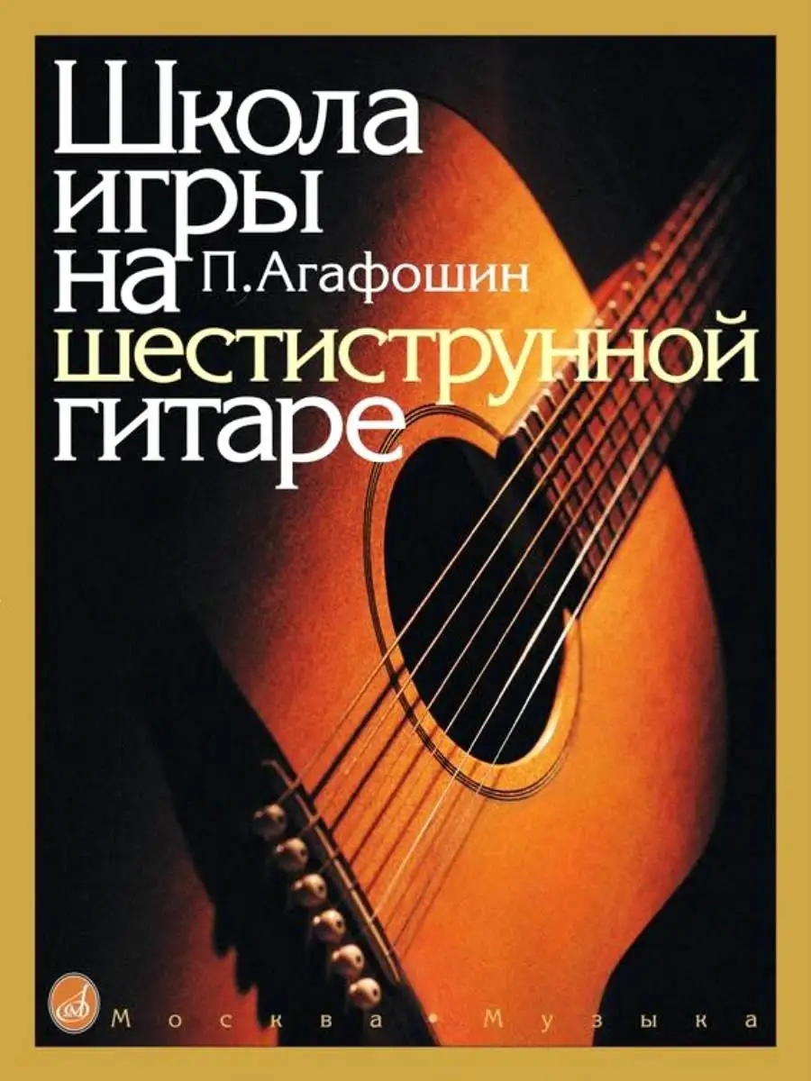 Школа игры на шестиструнной гитаре Агафошин П. Издательство Музыка 18264031  купить за 1 078 ₽ в интернет-магазине Wildberries