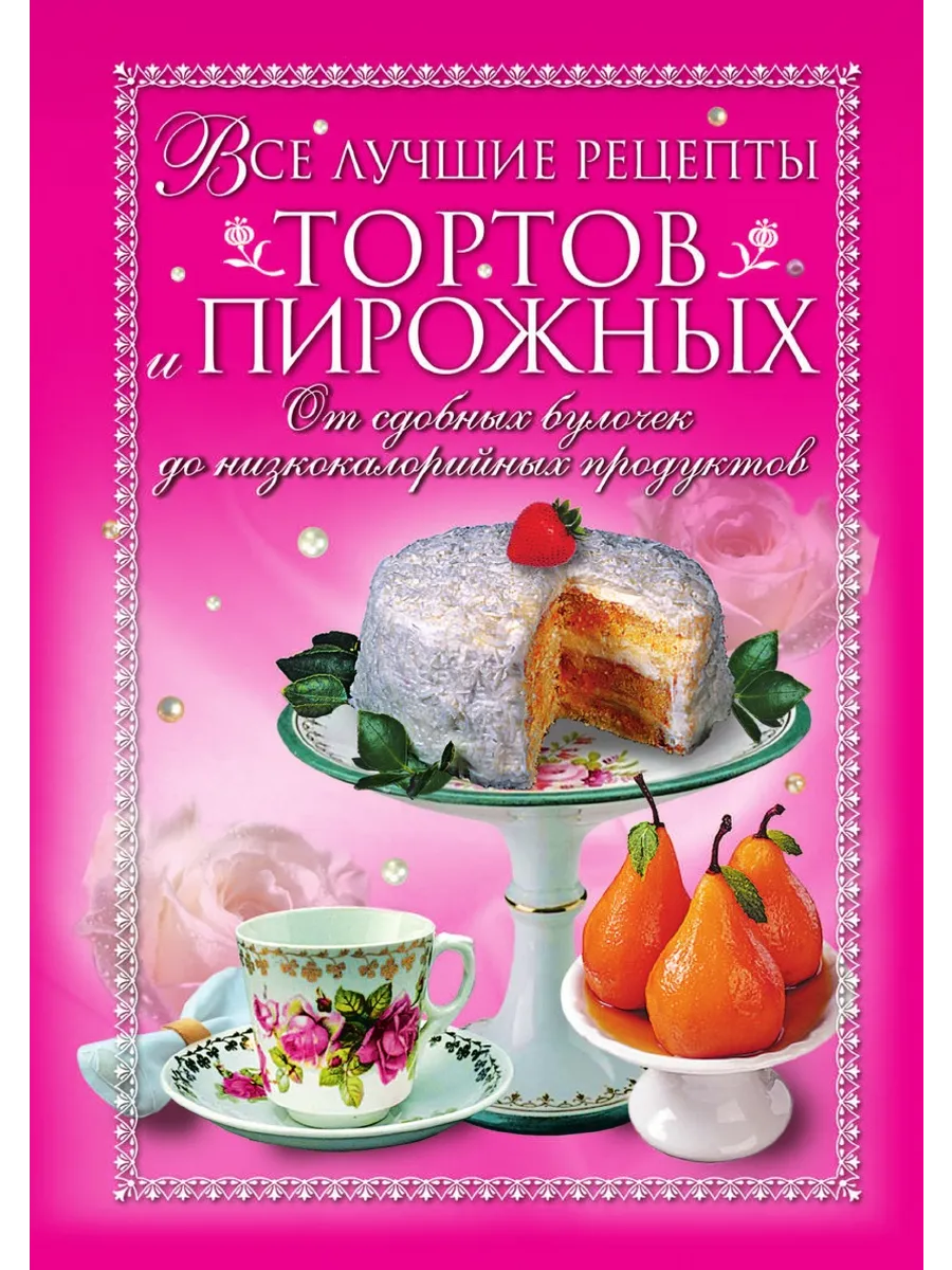 Все лучшие рецепты тортов и пирожных. От сдобных бул...