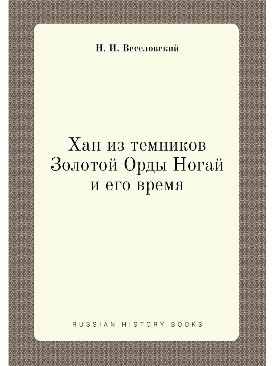 Хан из темников Золотой Орды Ногай и его время