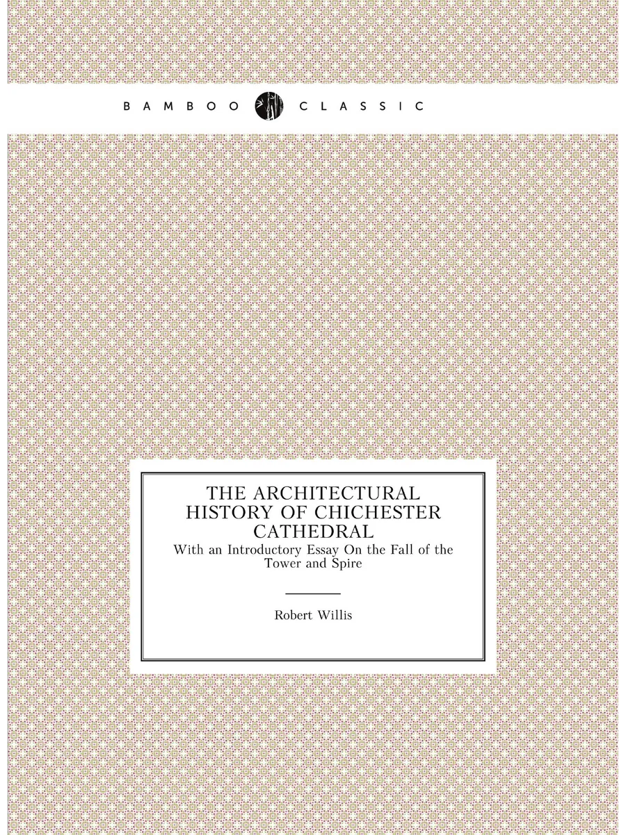 The Architectural History of Chichester Cathedral. W...