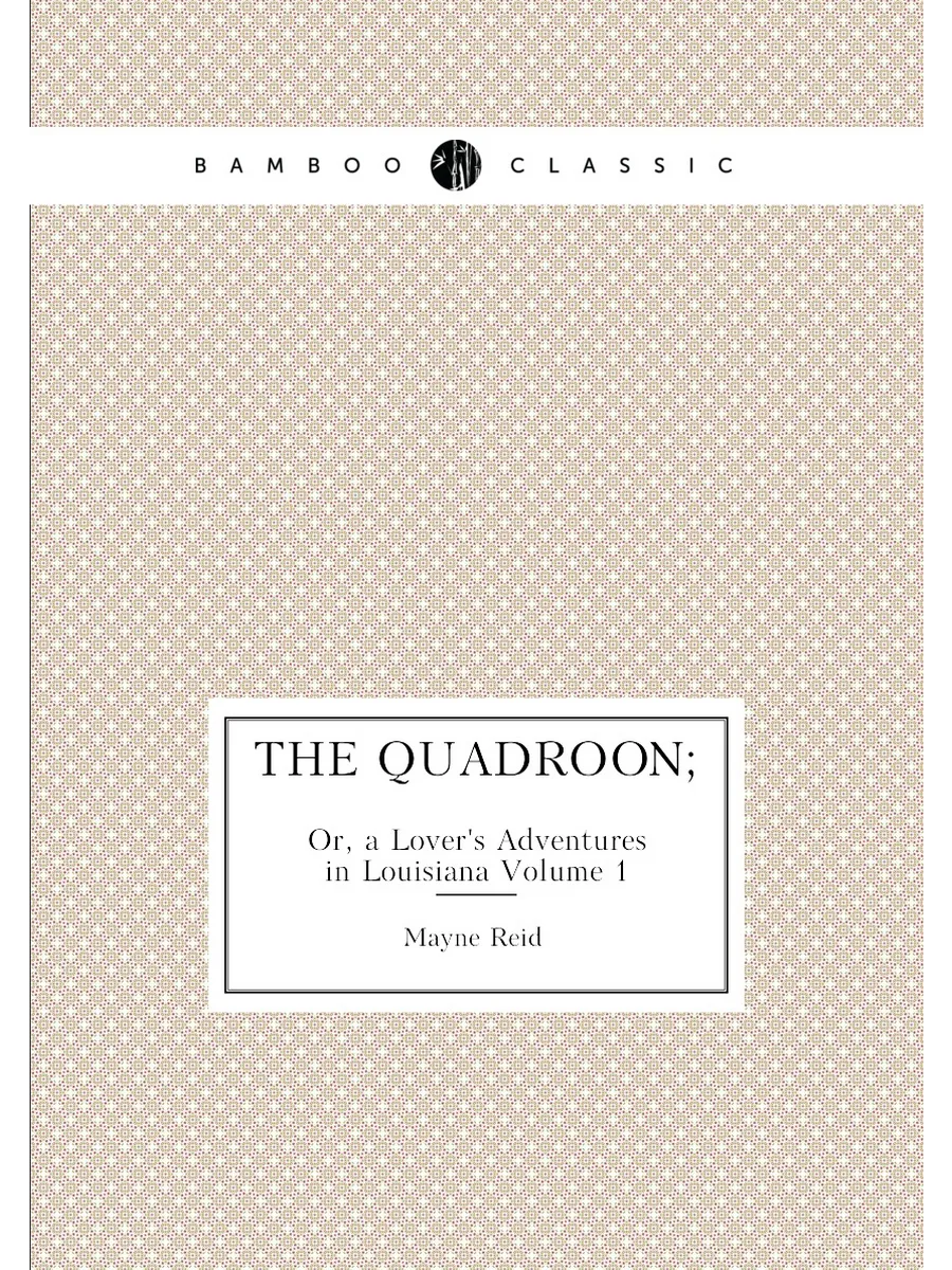The Quadroon . Or, a Lover's Adventures in Louisiana
