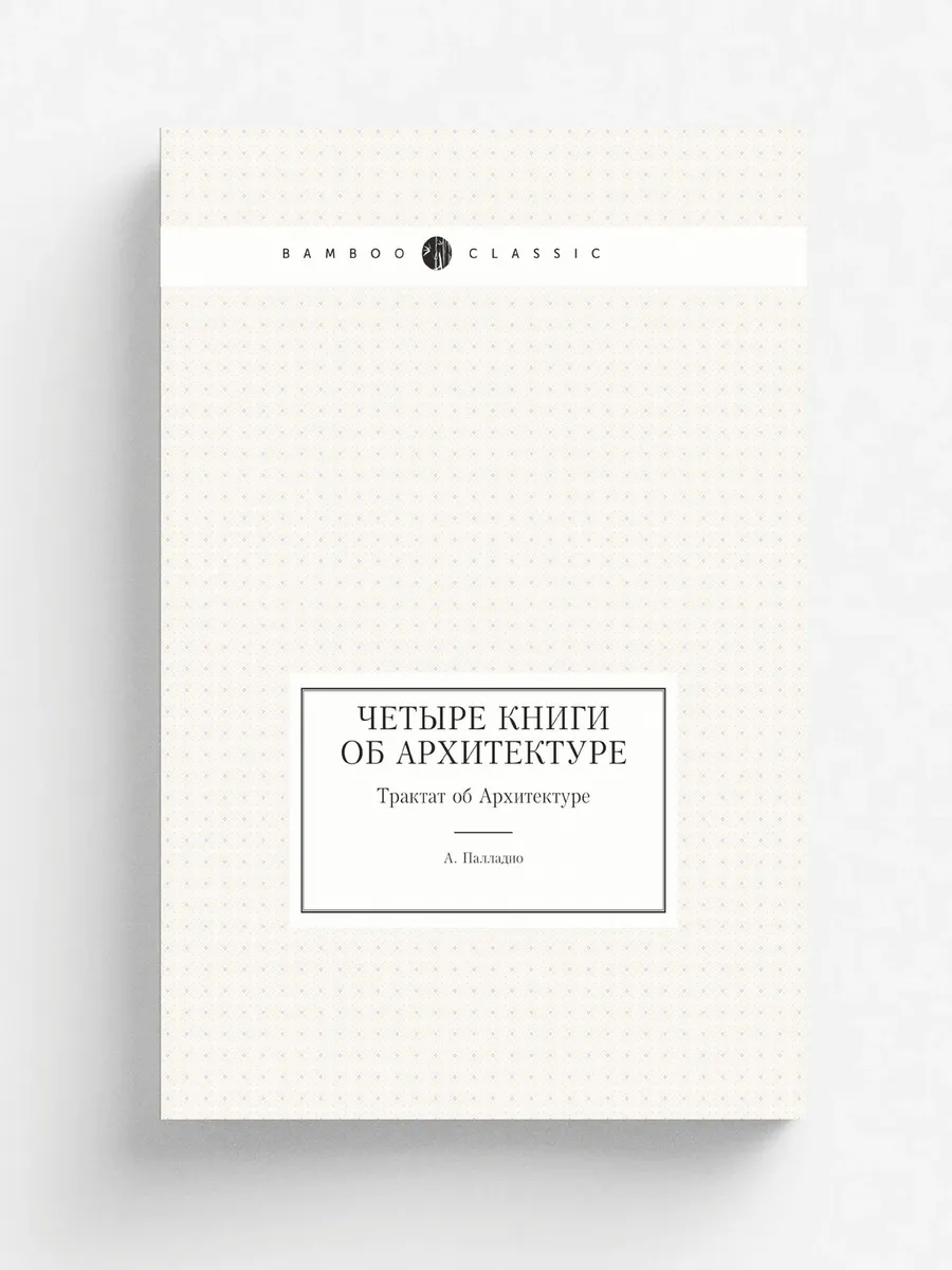 Четыре книги об архитектуре. Трактат об Архитектуре