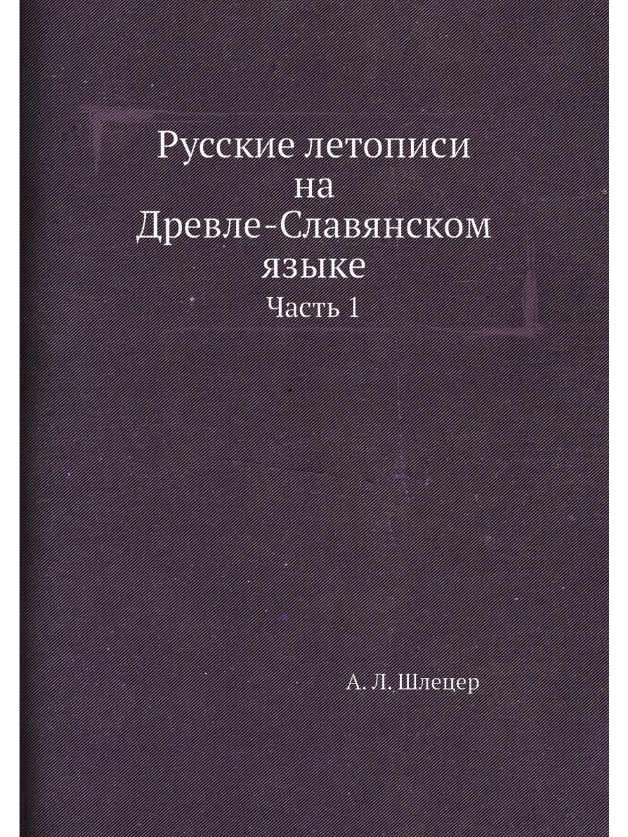 Русские летописи на Древле-Славянском языке. Часть 1