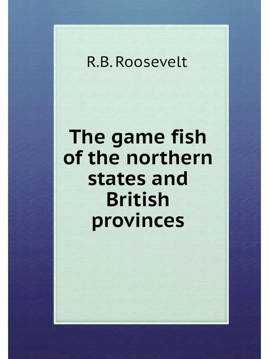 The game fish of the northern states ... Книга по Требованию 21898256  купить за 2 010 ₽ в интернет-магазине Wildberries