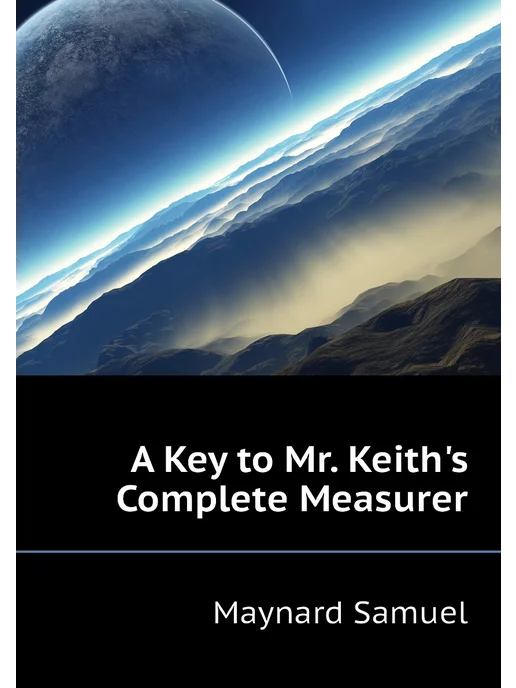 A Key to Mr. Keith's Complete Measurer Нобель Пресс