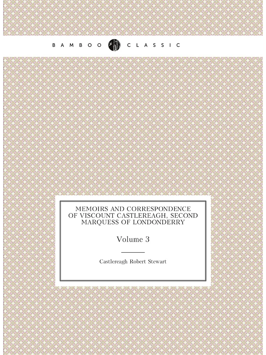 Memoirs and Correspondence of Viscount Castlereagh