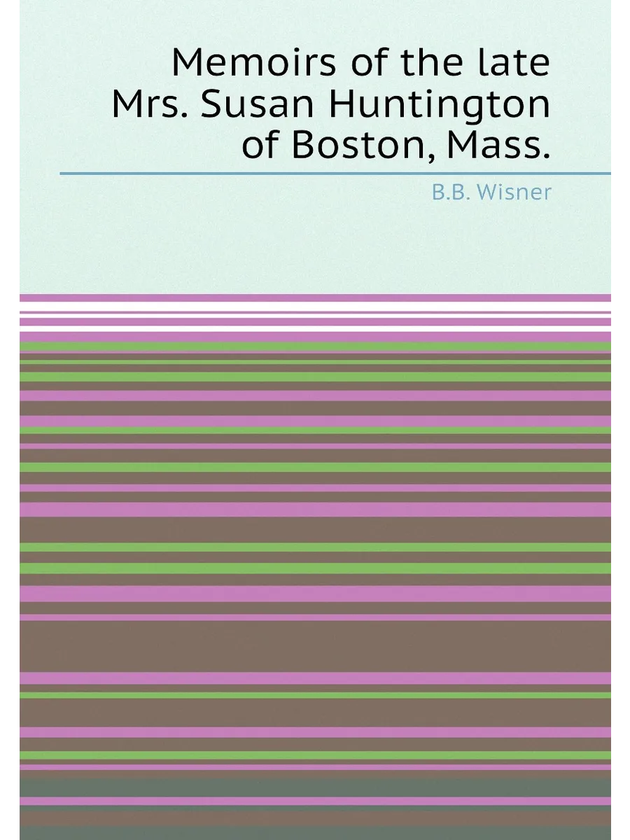 Memoirs of the late Mrs. Susan Huntington of Boston...