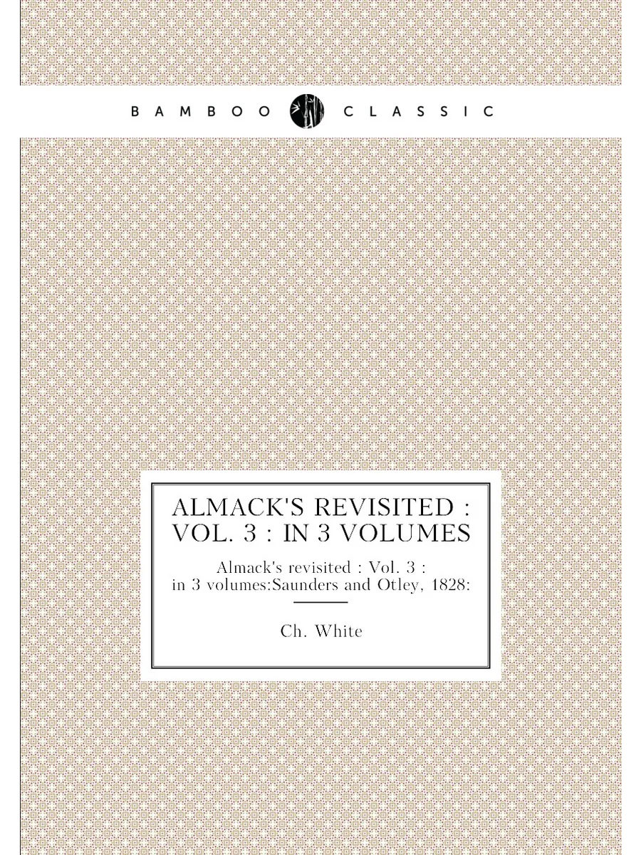 "Almack's revisited : Vol. 3 : in 3 volumes"