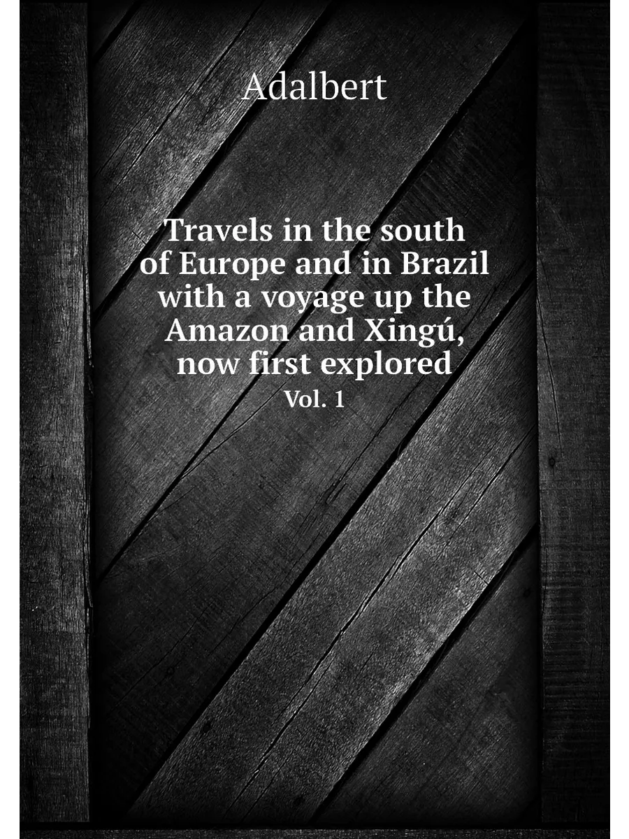 Travels in the south of Europe and in Brazil with a