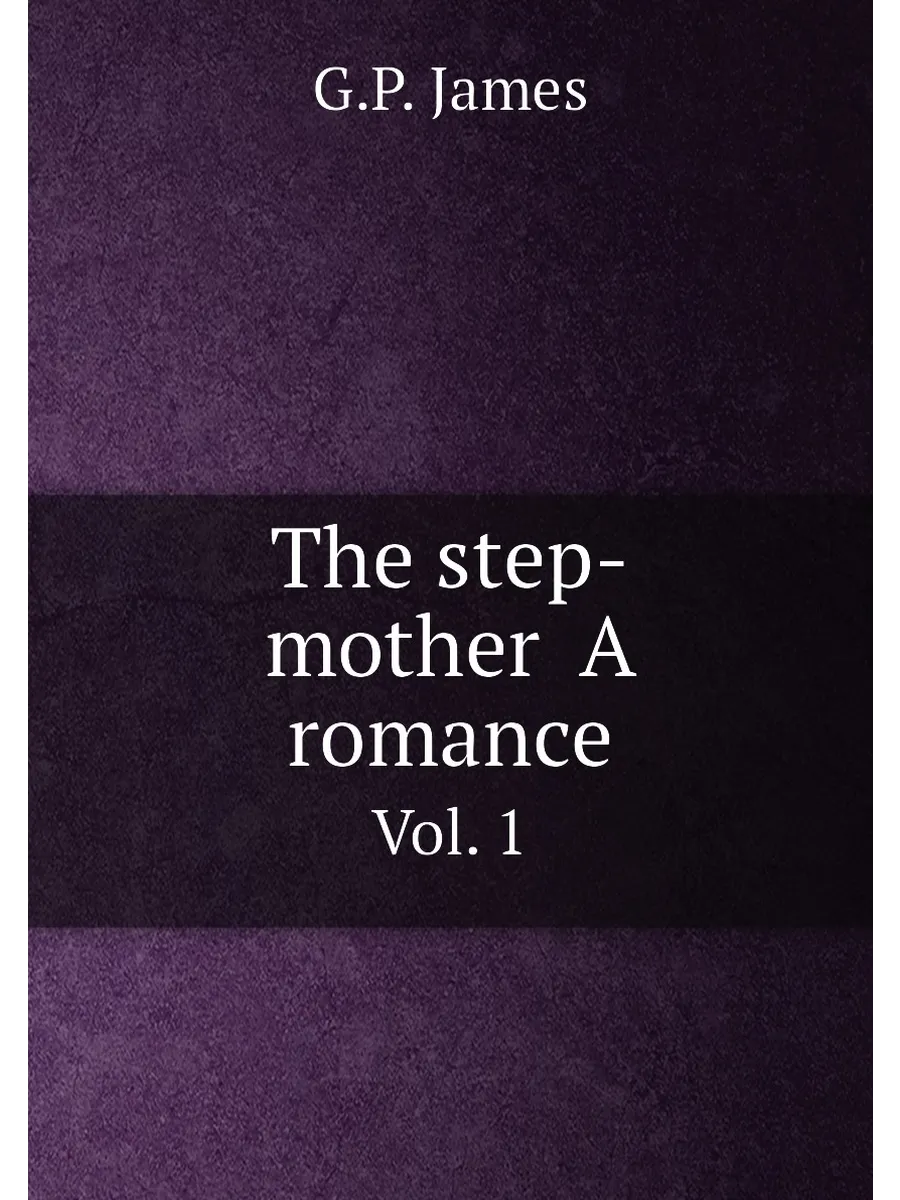 The step-mother A romance. Vol. 1