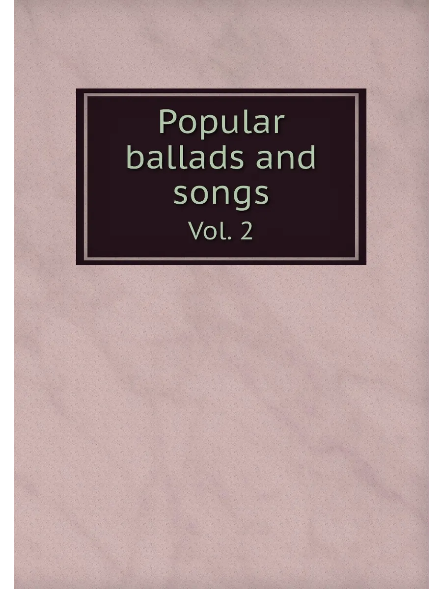 Popular ballads and songs. Vol. 2