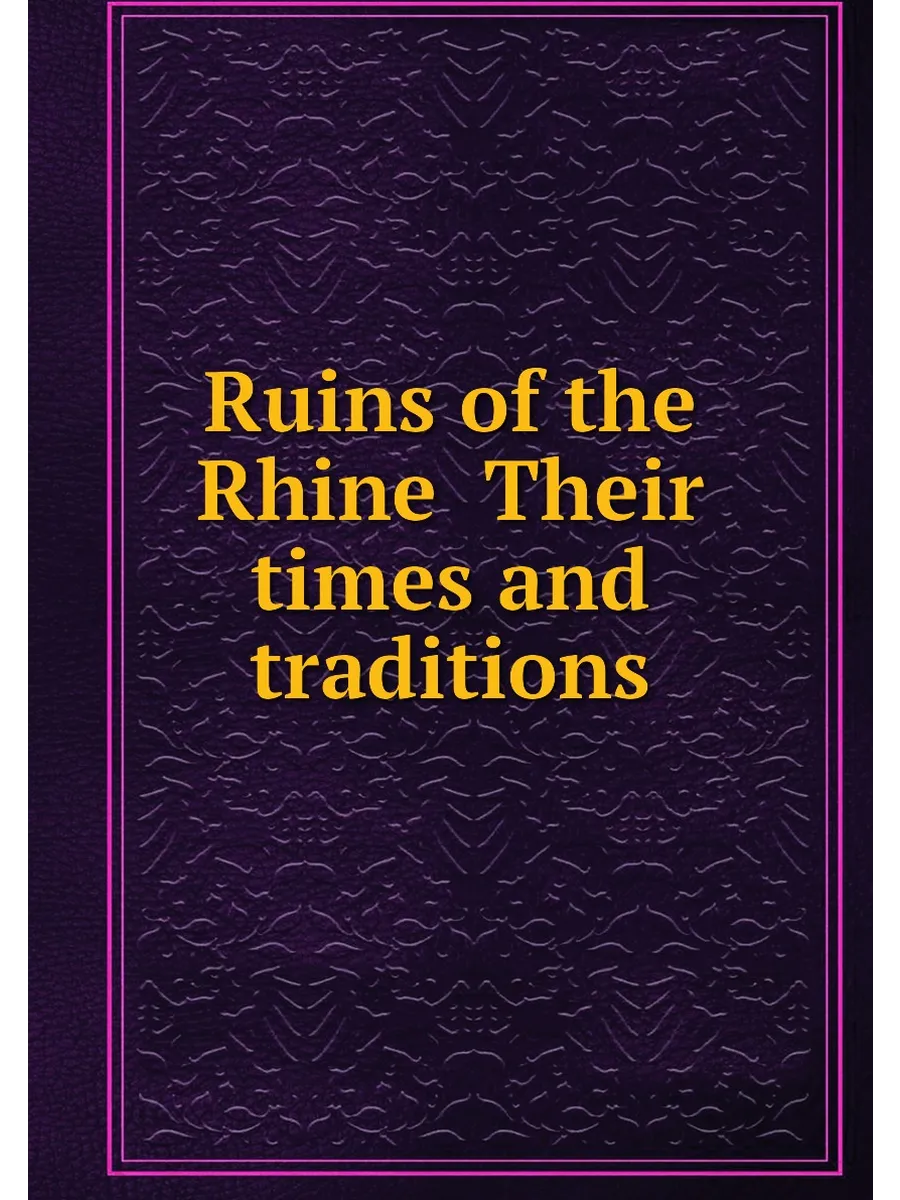 Ruins of the Rhine Their times and traditions