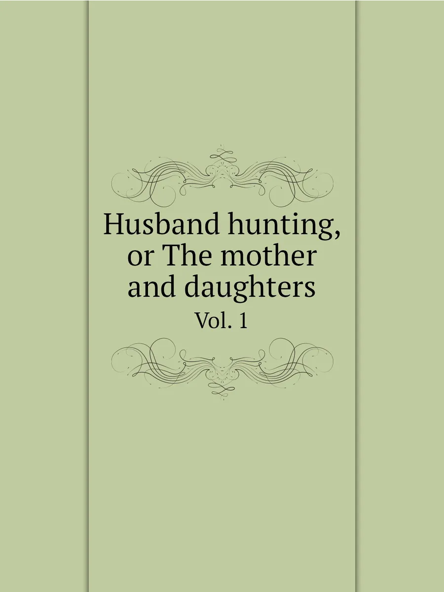 Husband hunting, or The mother and daughters. Vol. 1