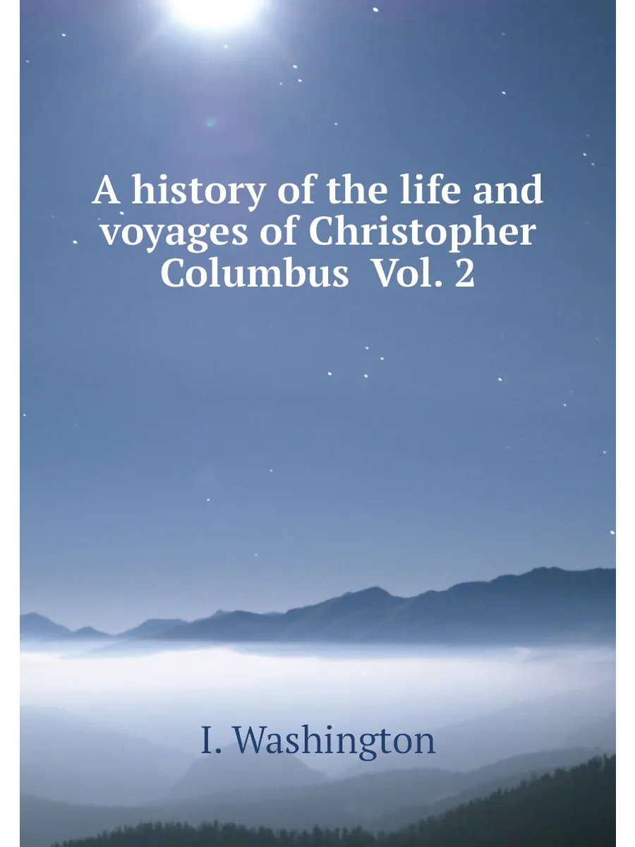 A history of the life and voyages of Christopher Col...
