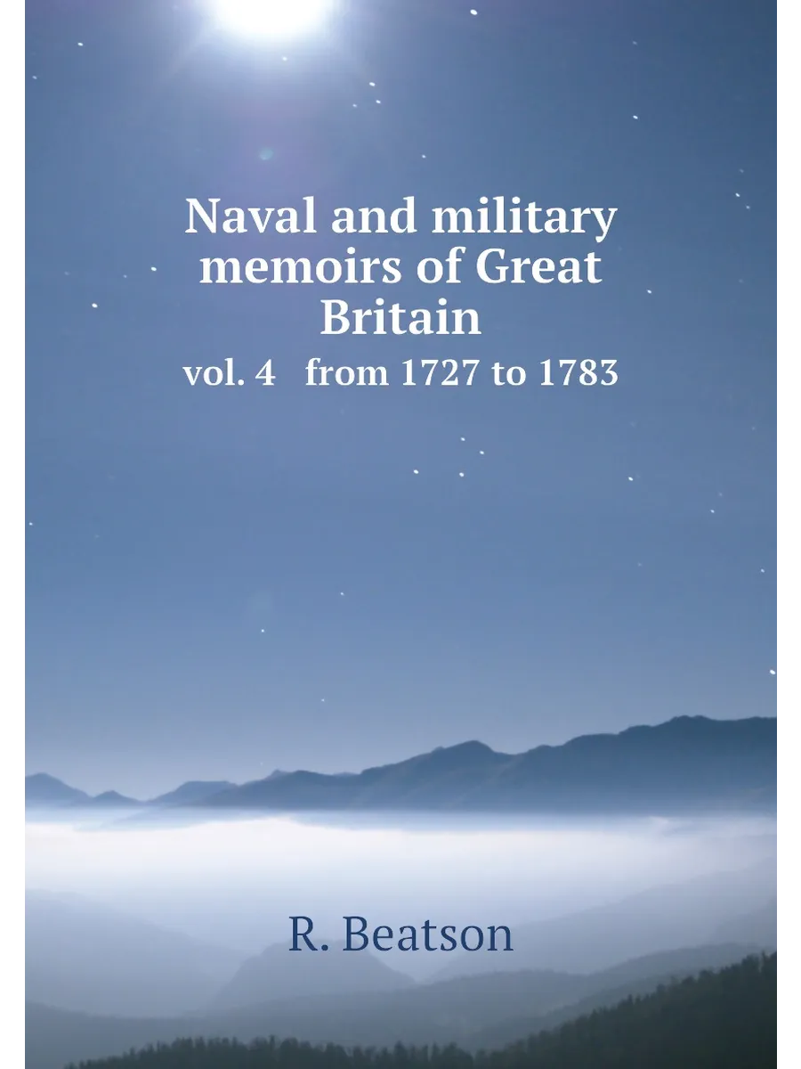 Naval and military memoirs of Great Britain. vol. 4 ...