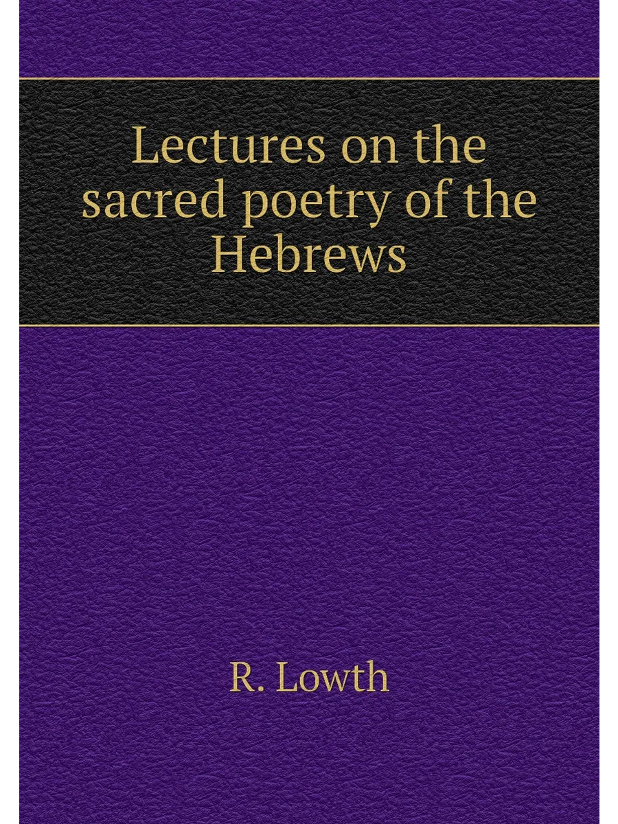 Lectures on the sacred poetry of the Hebrews
