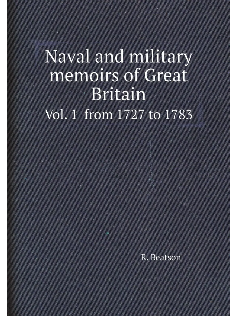 Naval and military memoirs of Great Britain. Vol. 1 ...