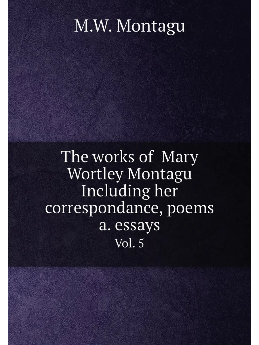 The works of Mary Wortley Montagu Including her co...