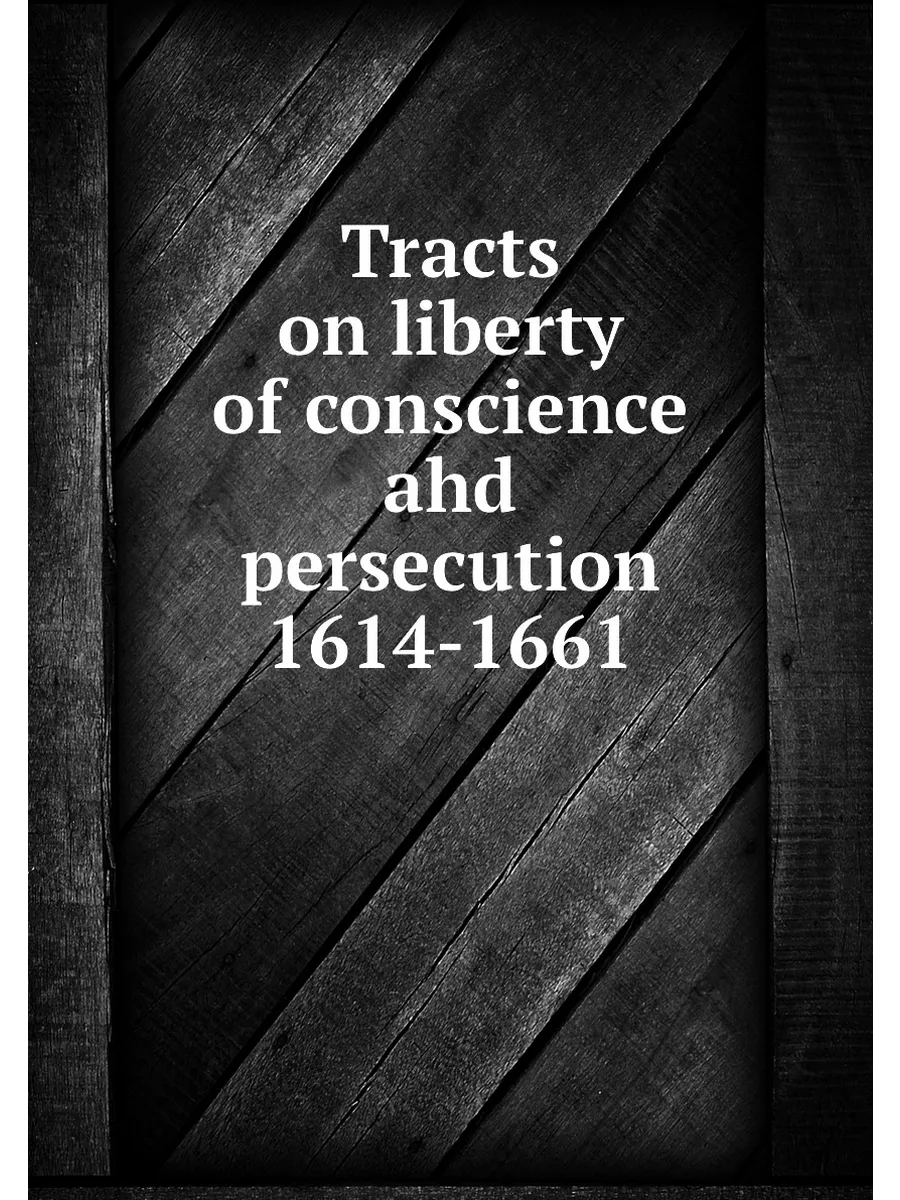 Tracts on liberty of conscience ahd persecution 161
