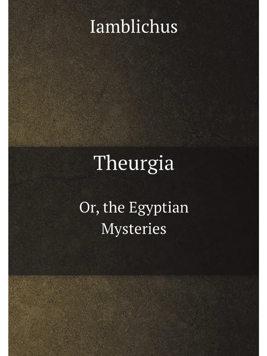 Theurgia. Or, the Egyptian Mysteries