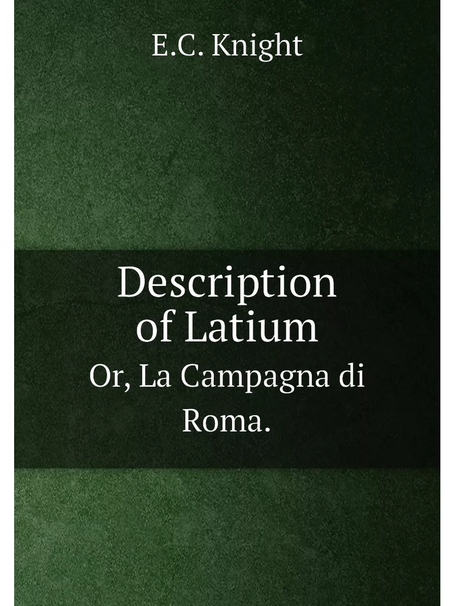 Description of Latium. Or, La Campagna di Roma.
