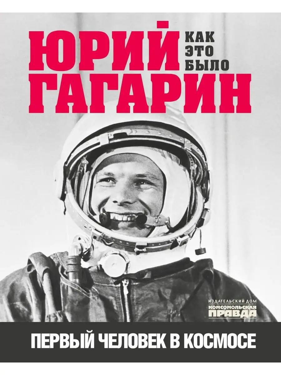 Юрий Гагарин. Как это было. Первый человек в космосе Комсомольская правда  22053793 купить за 1 012 ₽ в интернет-магазине Wildberries