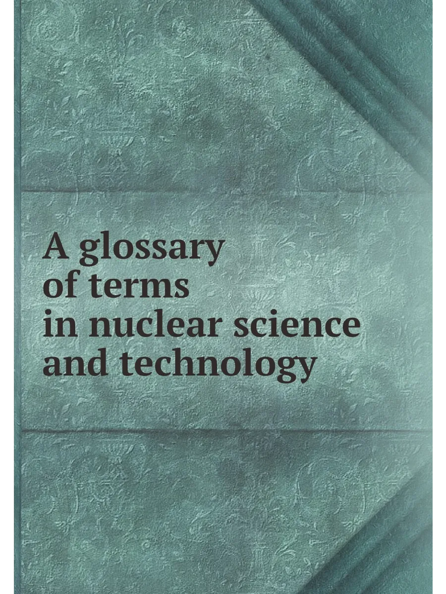 A glossary of terms in nuclear science and technology
