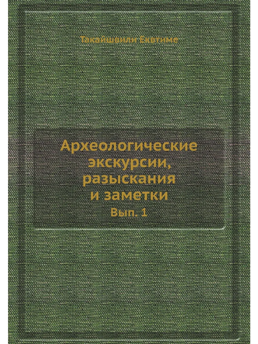 Археологические экскурсии, разыскания и заметки. Вып. 1
