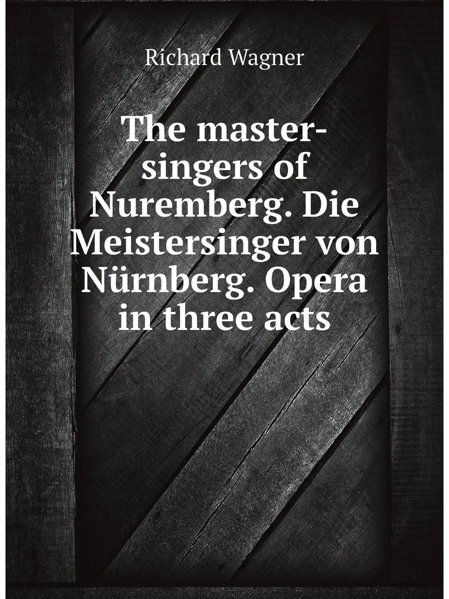 The master-singers of Nuremberg. Die Meistersinger v...