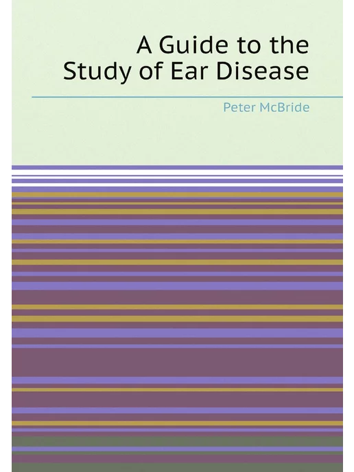 Нобель Пресс A Guide to the Study of Ear Disease