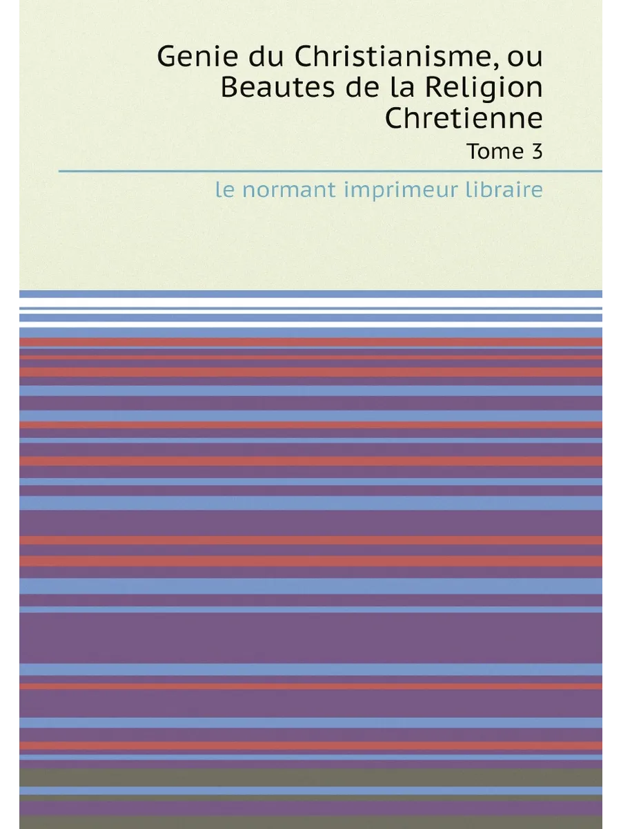 Genie du Christianisme, ou Beautes de la Religion Ch...