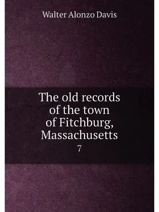 Нобель Пресс The old records of the town of Fitchb