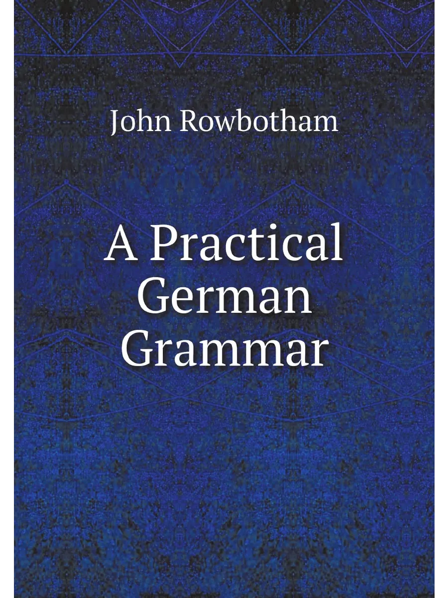 A Practical German Grammar: With Exercises Under Eac...