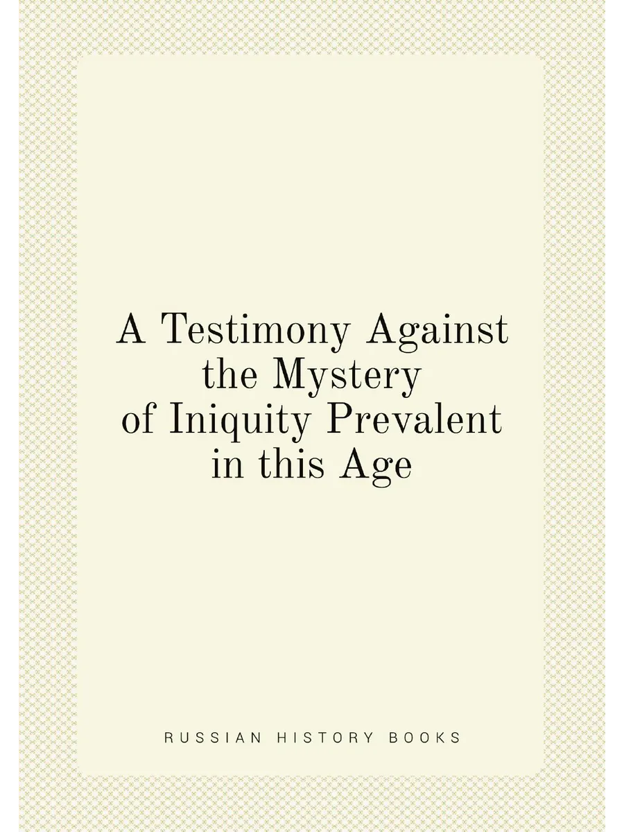 A Testimony Against the Mystery of Iniquity Prevalen