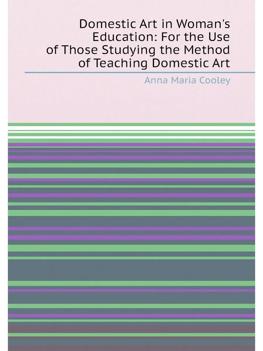 Domestic Art in Woman's Education For the Use of...