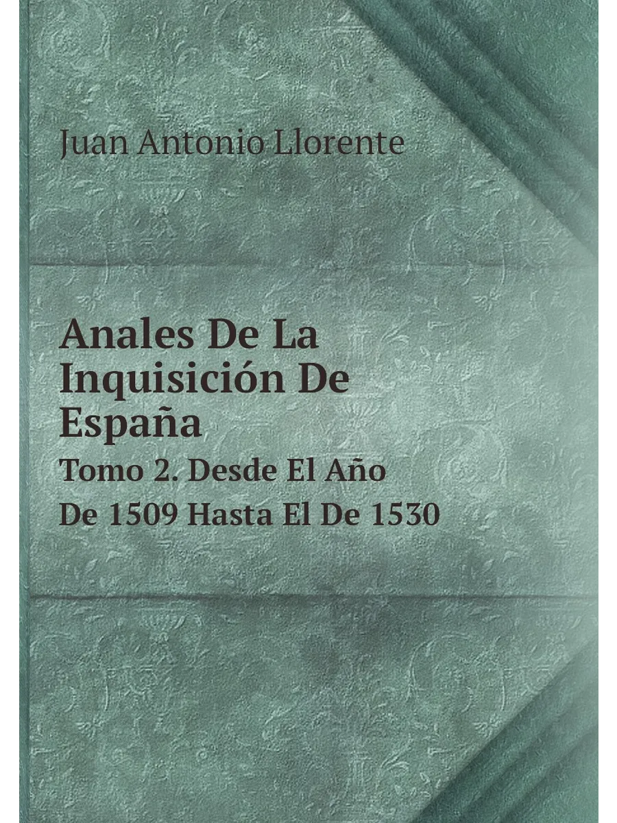 Anales De La Inquisición De España. Tomo 2. Desde El...