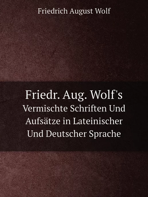 Нобель Пресс Friedr. Aug. Wolf's. Vermischte Schri