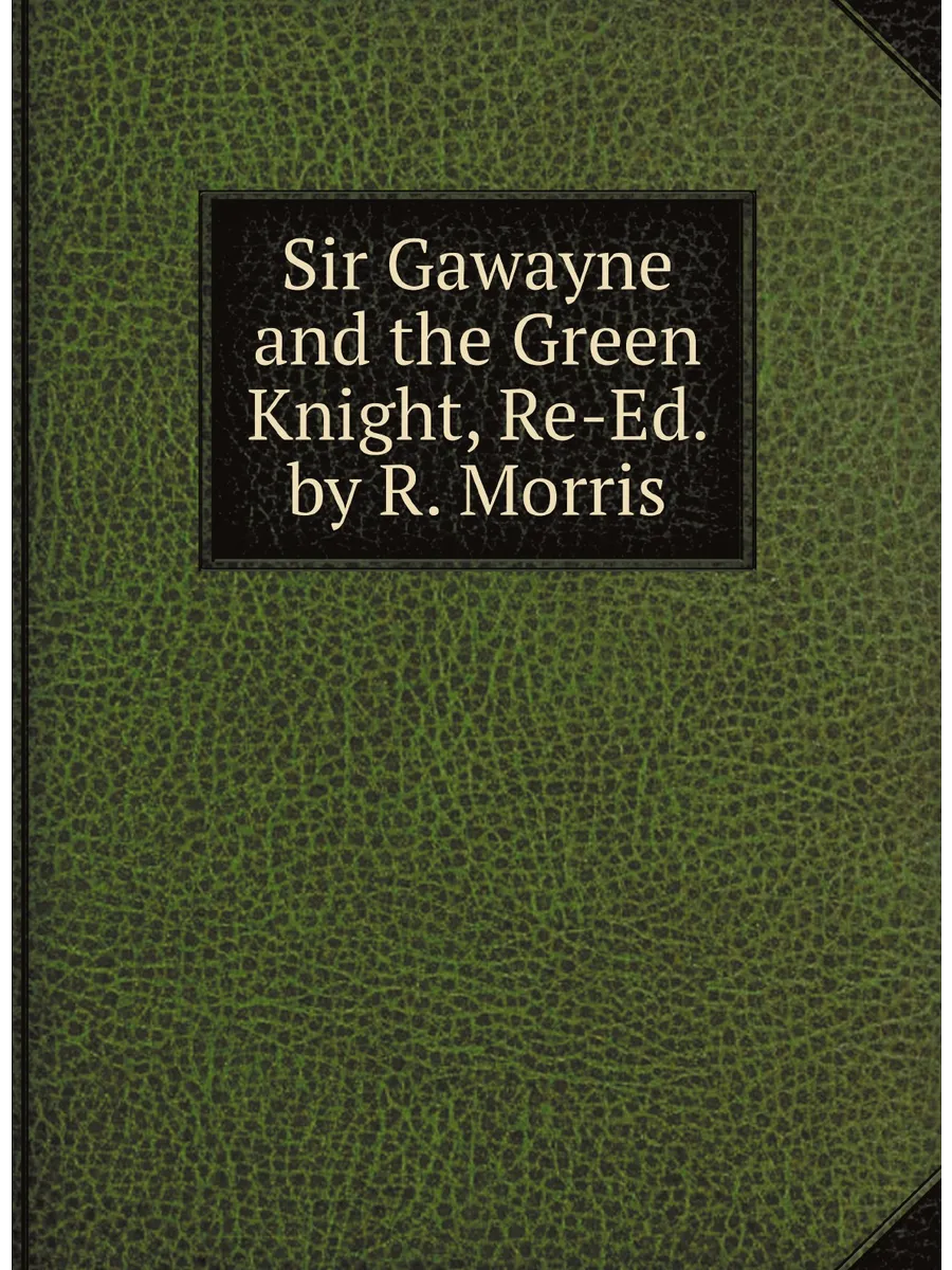Sir Gawayne and the Green Knight, Re-Ed. by R. Morris