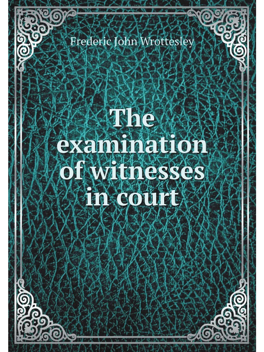 The examination of witnesses in court: including exa...