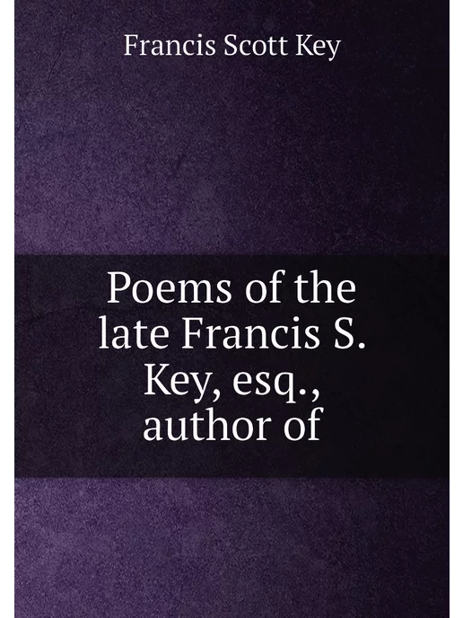 Poems of the late Francis S. Key, esq, author of Нобель Пресс