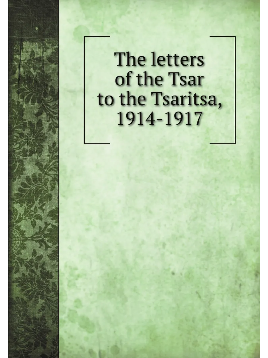 The letters of the Tsar to the Tsaritsa, 1914-1917