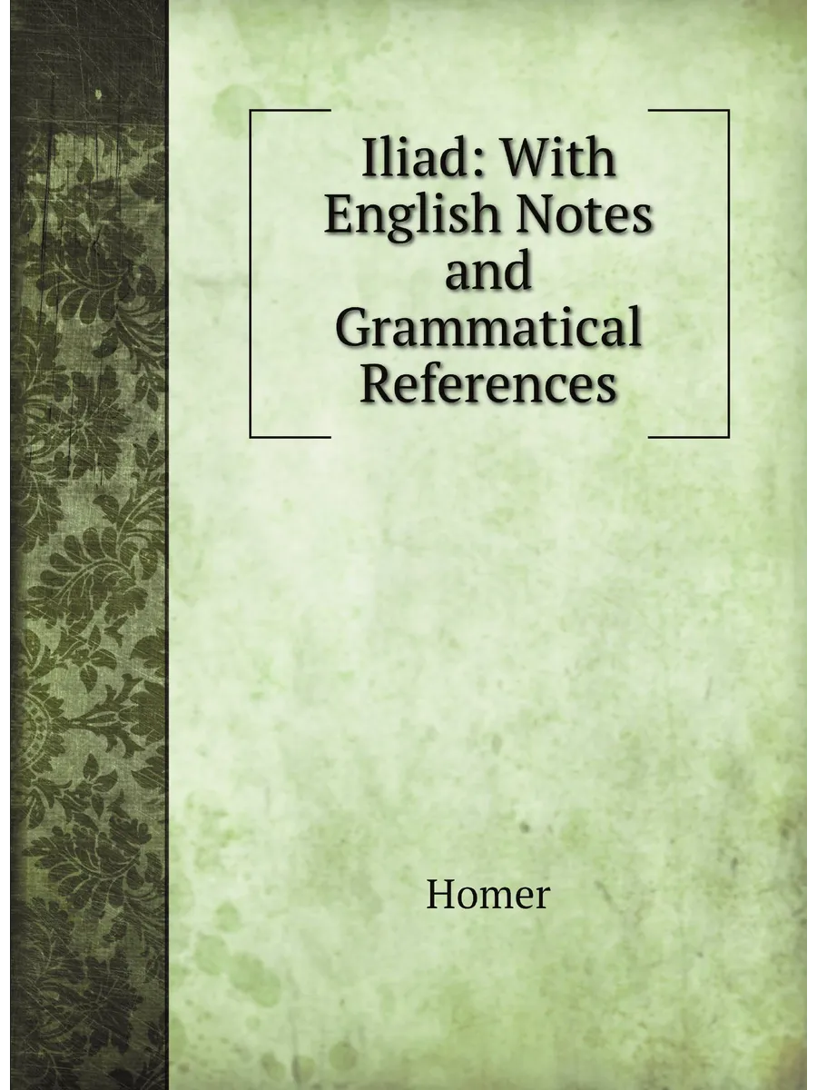 Iliad With English Notes and Grammatical References