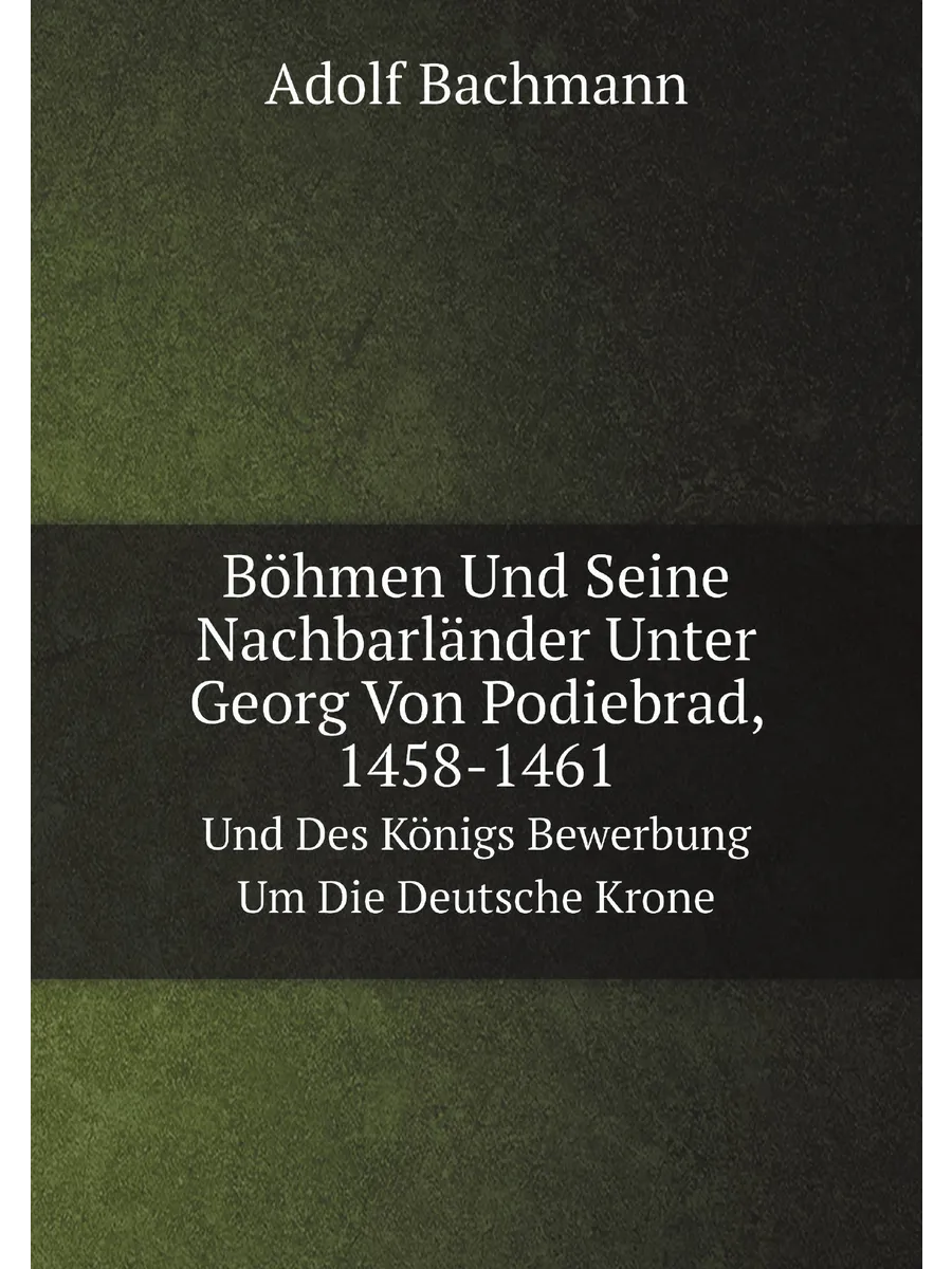 Böhmen Und Seine Nachbarländer Unter Georg Von Podie...
