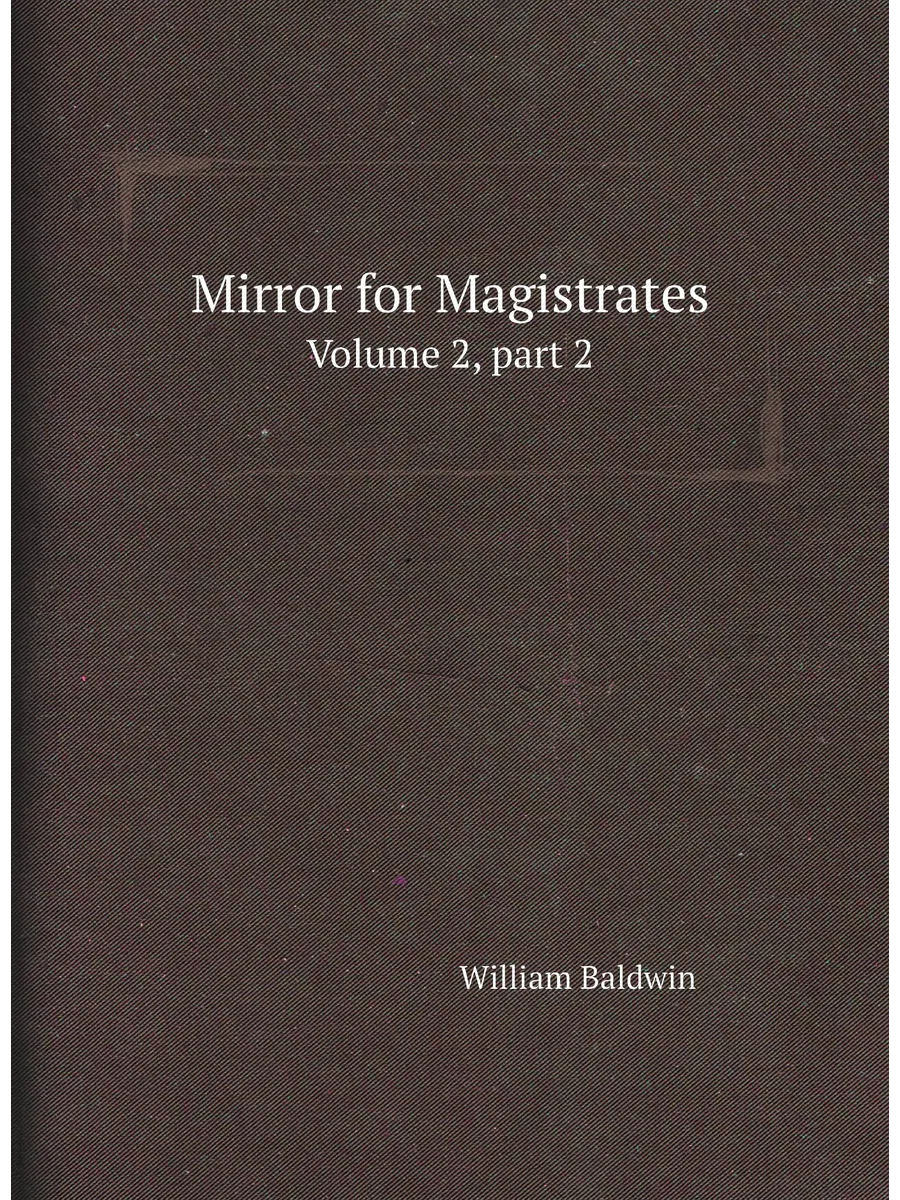 Mirror for Magistrates. Volume 2,part 2