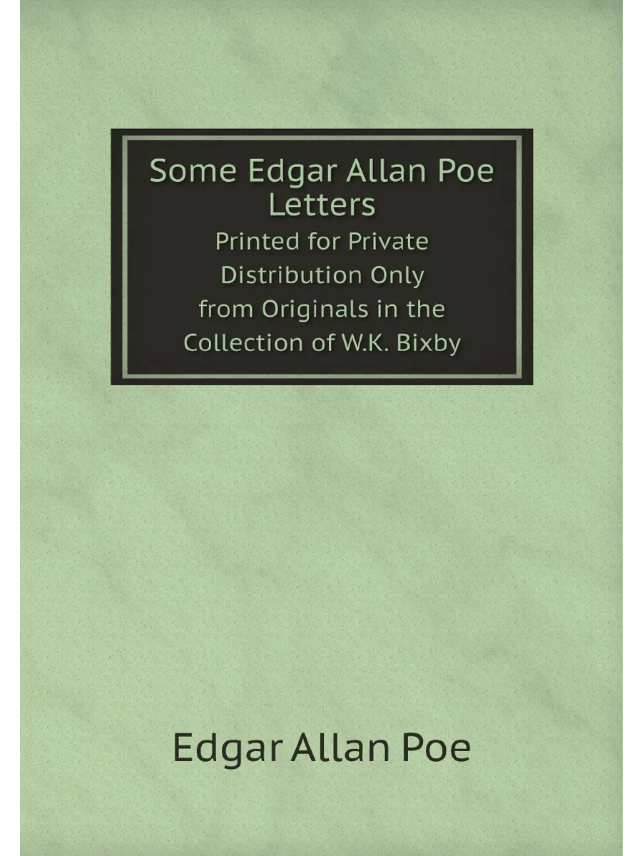 Some Edgar Allan Poe Letters. Printed for Private Di...
