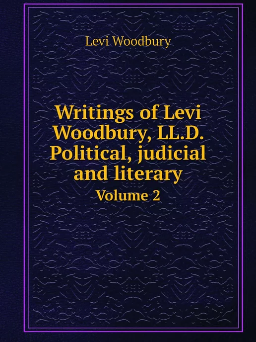 Нобель Пресс Writings of Levi Woodbury, LL.D. Poli