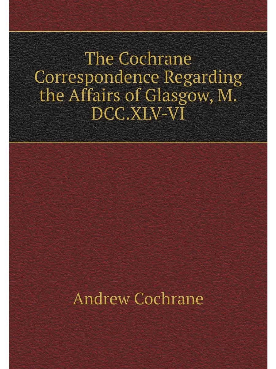 The Cochrane Correspondence Regarding the Affairs of