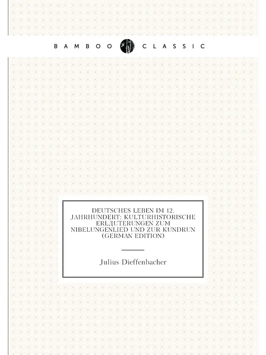 Deutsches Leben Im 12. Jahrhundert: Kulturhistorisch...