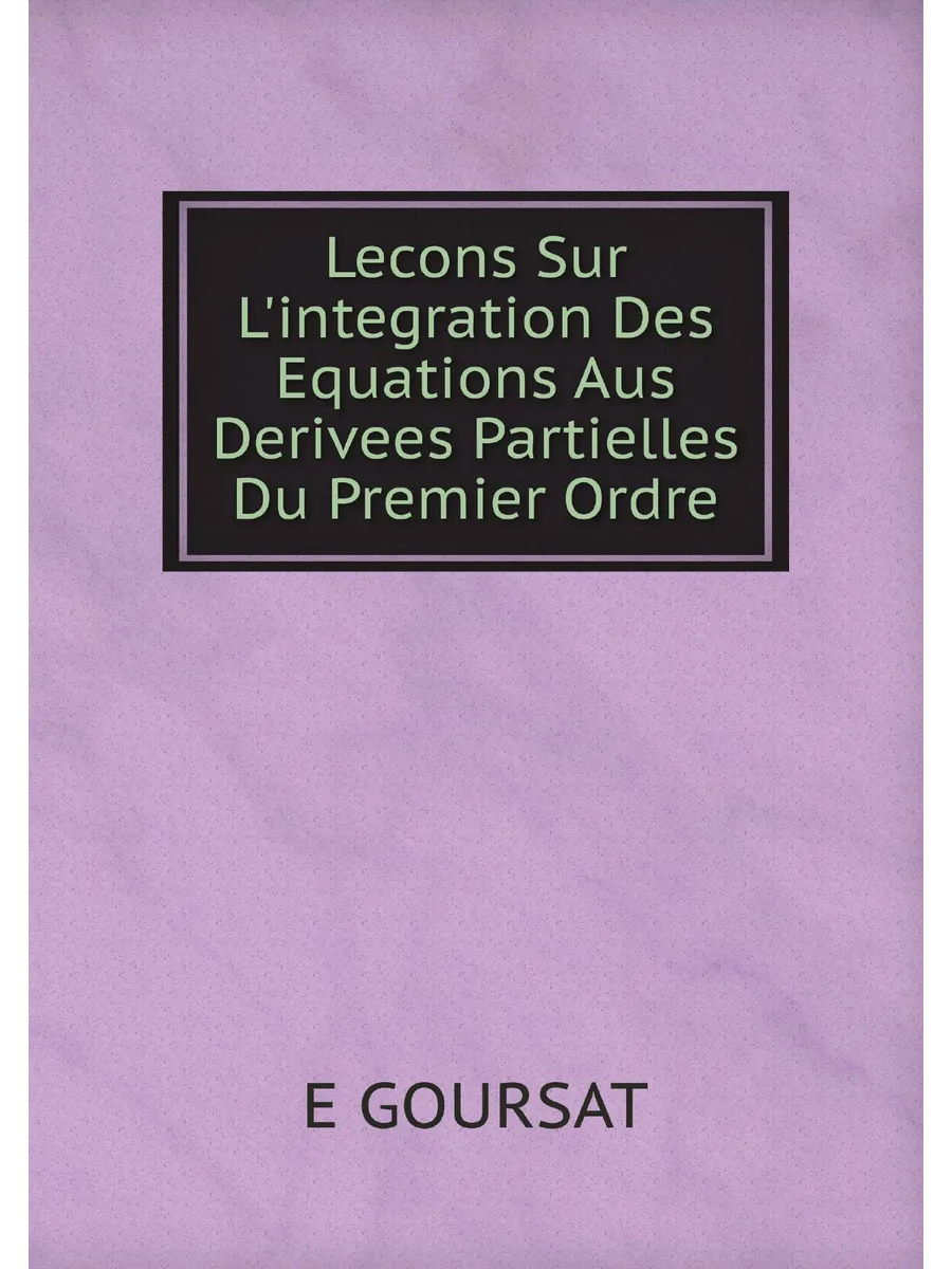 Lecons Sur L'integration Des Equations Aus Derivees ...
